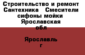 Строительство и ремонт Сантехника - Смесители,сифоны,мойки. Ярославская обл.,Ярославль г.